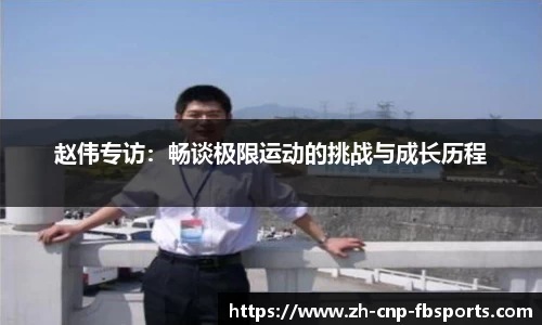 赵伟专访：畅谈极限运动的挑战与成长历程