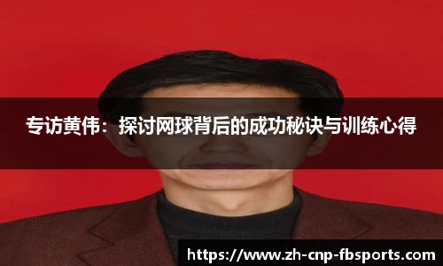 专访黄伟：探讨网球背后的成功秘诀与训练心得