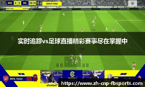 实时追踪vs足球直播精彩赛事尽在掌握中